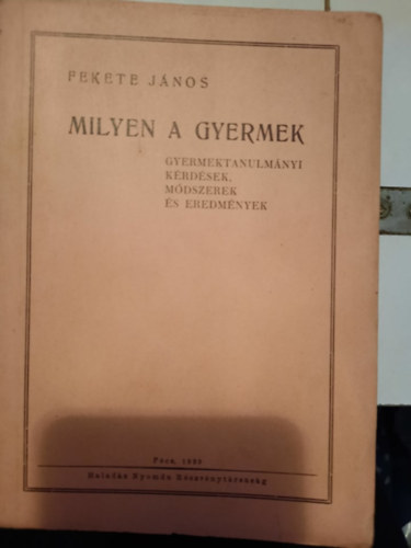Fekete Jnos - Milyen a gyermek - Gyermektanulmnyi krdsek, mdszerek s eredmnyek