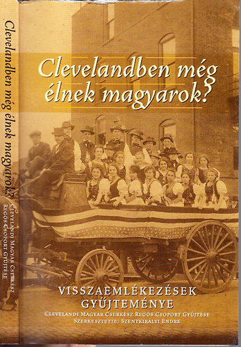 Szentkirlyi Endre (szerk.) - Clevelandben mg lnek magyarok? (Visszaemlkezsek gyjtemnye)