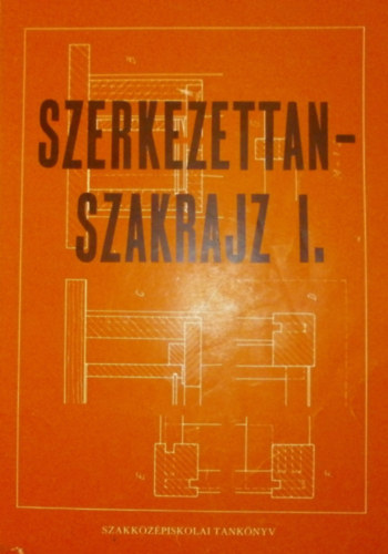 Szeiffert János - Szerkezettan-szakrajz I. (A faipari szakközépiskolák I-II. osztálya számára)