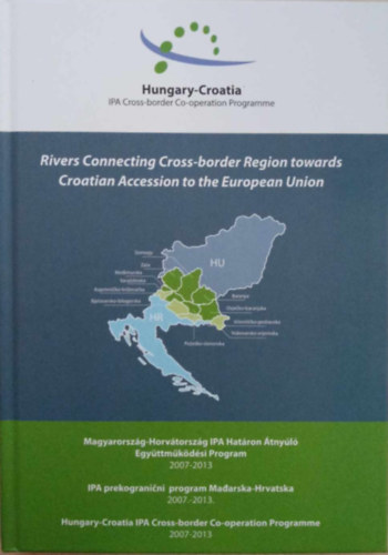 Rivers Connecting Cross-border Region towards Croatian Accession to the European Union - Magyarorsz�g-Horv�torsz�g IPA Hat�ron �tny�l� Egy�ttm�k�d�si Program 2007-2013 (Angol-magyar-horv�t h�romnyelv�)