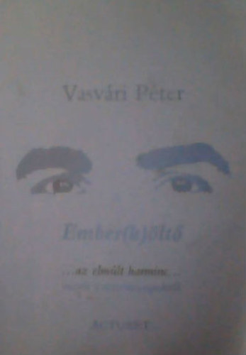 Vasvri Pter - Ember(k)lt ...az elmlt harminc... versek a mindennapokrl