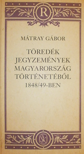 Mátray Gábor - Töredék jegyzemények Magyarország történetéből 1848/49-ben