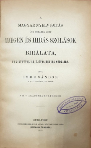 Imre Sndor - A magyar nyelvjts ta divatba jtt idegen s hibs szlsok birlata, tekintettel az jts helyes mdjaira.