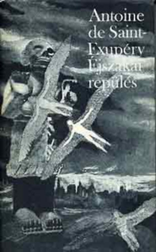 Antoine de Saint-Exup�ry, R�nay Gy�rgy (ford.), P�r Judit (ford.) - �jszakai rep�l�s - N�gy reg�ny egy k�tetben: A d�li fut�rg�p, �jszakai rep�l�s, Az ember f�ldje, A hadirep�l� (R�nay Gy�rgy �s P�r Judit ford�t�s�ban)