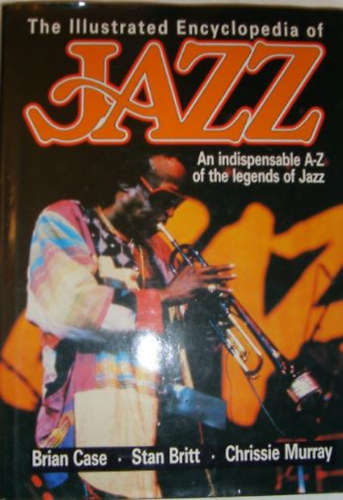 Brian Case - Stan Britt - Chrissie Murray - The Illustrated Encyclopedia of Jazz (An indispensable A-Z of the legends of Jazz)