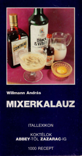 Willmann Andr�s - Mixerkalauz-Itallexikon - Kokt�lok Abbey-t�l Zazarac-ig - 1000 recept