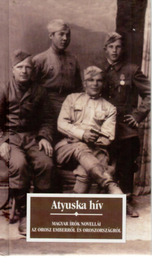 Kőrössi P. József - Atyuska hív - Magyar írók novellái az orosz emberről és Oroszországról