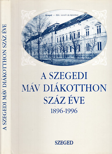 Szab Pl Csaba DR. (szerk.) - A szegedi MV Dikotthon szz ve (1896-1996)