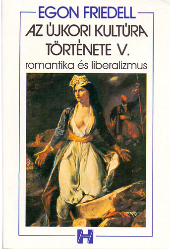 Egon Friedell - Az �jkori kult�ra t�rt�nete V. - Romantika �s liberalizmus - A b�csi kongresszust�l a n�met-francia h�bor�ig