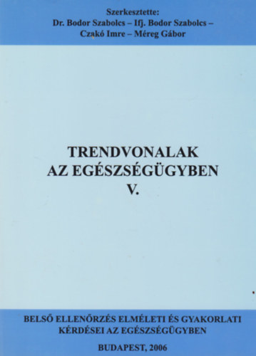 Dr. Bodor Szabolcs, Ifj. Bodor Szabolcs, Czakó Imre, Méreg Gábor - Trendvonalak Az Egészségügyben V.
