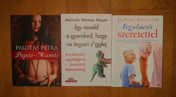 Jerry Wyckoff, Barbara C. Unell, Palotás Petra, Melinda Wenner Moyer - 3 könyv a gyereknevelés kihívásairól: Papás-mamás, Fegyelmezés szeretettel, Így neveld a gyereked, hogy ne legyen s*ggfej