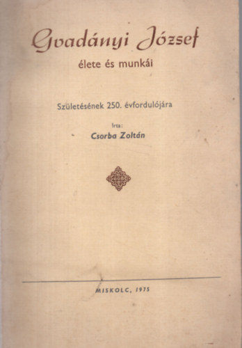 Csorba Zolt�n - Gvad�nyi J�zsef �lete �s munk�i Sz�let�s�nek 250.�vfordul�j�ra