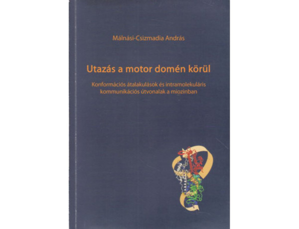 M�ln�si-Csizmadia Andr�s - Utaz�s a motor dom�n k�r�l (Konform�ci�s �talakul�sok �s intramolekul�ris kommunik�ci�s �tvonalak a miozinban)
