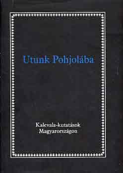 Utunk Pohjol�ba (Kalevala-kutat�sok Magyarorsz�gon)