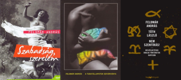 Feldmár András - Tóth András, Feldmár András Tóth László, Feldmár András - 3 db Feldmár András pszichológiai könyv: Nem Szentírás! - Beszélgetések bibliai történetek kapcsán + A tudatállapotok szivárványa + Szabadság, szerelem