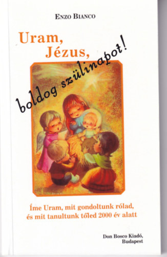 Bianco, Enzo - Uram, J�zus, boldog sz�linapot! - �me Uram, mit gondoltunk r�lad �s mit tanultunk t�led 2000 �v alatt