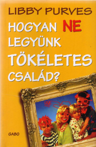 Libby Purves - 2 db Humor könyv ( együtt ) 1. Hogyan ne legyünk tökéletes család? 2. Hogyan ne neveljünk tökéletes gyereket?