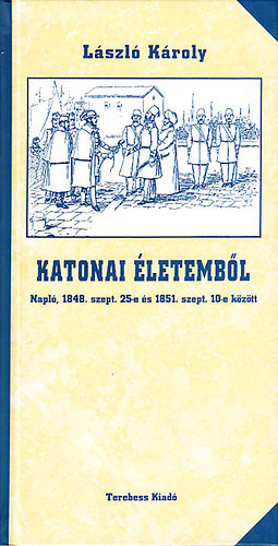 L�szl� K�roly - Katonai �letemb�l (Napl�, 1848. szept.25-e �s 1851. szept. 10-e k�z�tt)