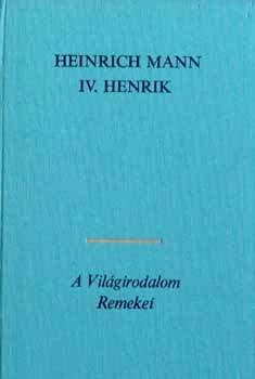 Heinrich Mann - IV. Henrik 1-4. A Világirodalom Remekei