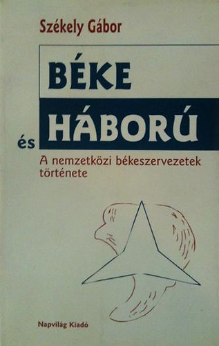 Szkely Gbor - Bke s hbor \(a nemzetkzi bkeszervezetek trtnete)