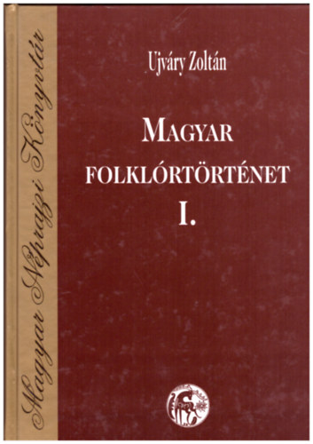 Ujvry Zoltn, Bartha Elek (szerk.) - Magyar folklrtrtnet I. - Magyar Nprajzi Knyvtr