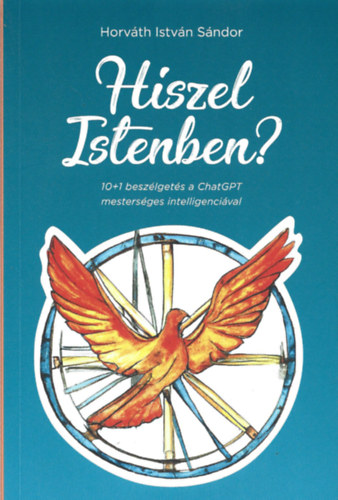 Horvth Istvn Sndor - Hiszel Istenben? 10+1 beszlgets a ChatGPT mestersges intelligencival