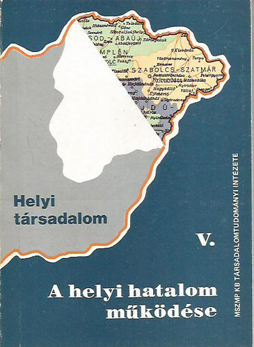 Bhm Antal; Pl Lszl (szerk.) - Helyi trsadalom V. - A helyi hatalom mkdse