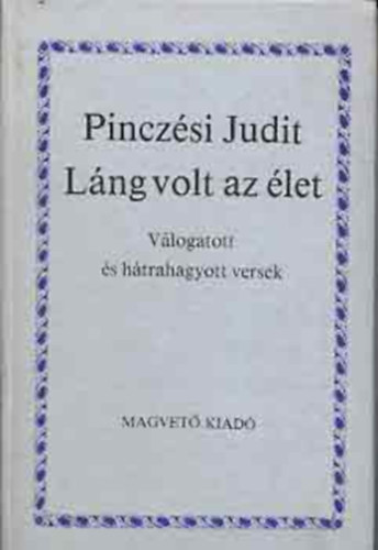 Pinczési Judit - Láng volt az élet - Pinczési Judit válogatott és hátrahagyott versei
