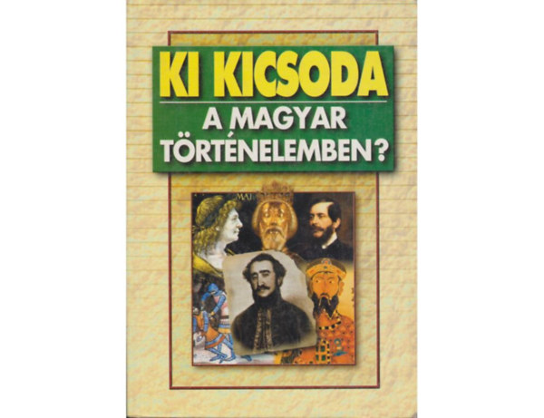 SZERKESZT Mark Lszl - Ki kicsoda a magyar trtnelemben?