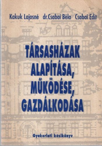 Kakuk Lajosné - Dr. Csabai Béla - Csabai Edit - Társasházak alapítása, működése, gazdálkodása (Gyakorlati kézikönyv)