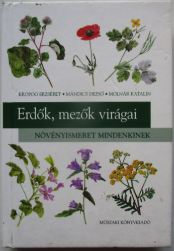 Kropog; Mándics; Molnár - Erdők, mezők virágai - Növényismeret mindenkinek