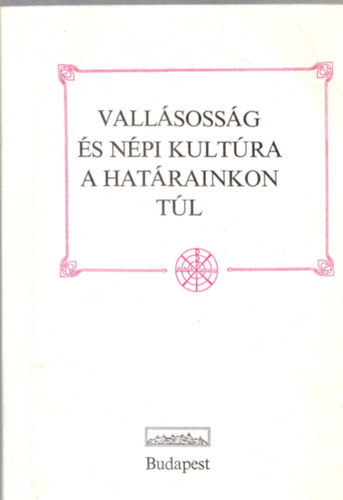 Fejős Zoltán-Küllős Imola - Vallásosság és népi kultúra a határainkon túl