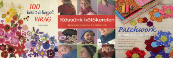 Jessica Alexandrakis, Isela Phelps, Lesley Stanfield - 3 db kézimunka könyv: Patchwork otthon és útközben - Az angol papírsablonos foltvarrás alapjai és könnyen elkészíthető modellek + Kössünk kötőkereten - Körmöcskézés kezdőknek + 100 kötött és horgolt virág