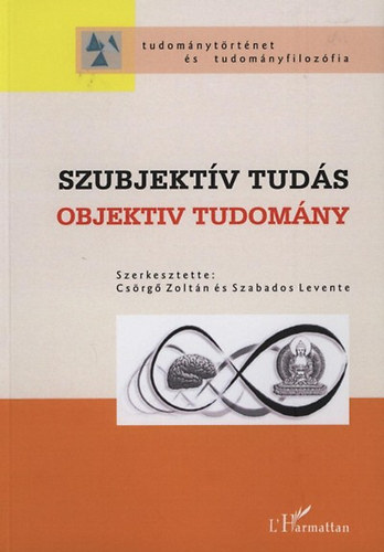 Szabados Levente; Csrg Zoltn (szerk.) - Szubjektv tuds - Objektv tudomny (A XVI. Magyar Kognitv Tudomnyok Konferencia publikciinak gyjtemnye)
