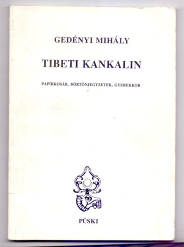 Ged�nyi Mih�ly - Tibeti kankalin (Pap�rkos�r, b�rt�njegyzetek, gyerekkor) /Dedik�lt/