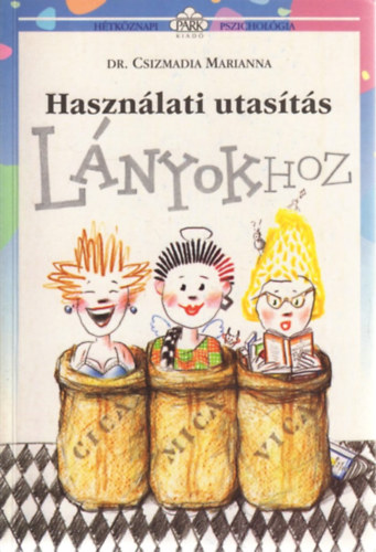 Csizmadia Marianna Dr. - Használati utasítás lányokhoz (Hétköznapi pszichológia)