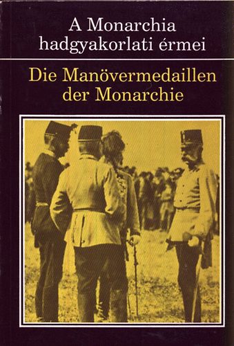 Vad�sz Gy�rgy (szerk.) - A Monarchia hadgyakorlati �rmei - Die Man�vermedallien der Monarchie 1887-1914