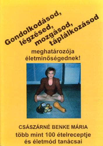 Csszrn Benke Mria - Gondolkodsod,lgzsed,mozgsod,tpllkozsod meghatrozja letminsgednek!