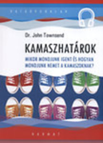 Dr. John Townsend - Kamaszhatrok - Mikor mondjunk igent s hogyan mondjunk nemet a kamasz gyermekeinknek?