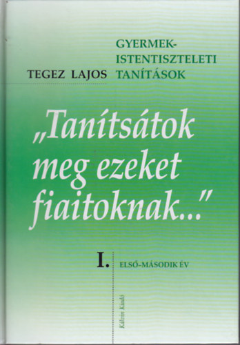 Tegez Lajos - "Tanítsátok meg ezeket fiaitoknak..." I-II.
