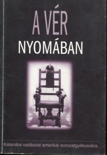 Peter Best - A vr nyomban - Kalandos vadszat a leghresebb amerikai sorozatgyilkosokra
