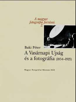 Baki Pter - A Vasrnapi Ujsg s a fotogrfia (1854-1921)
