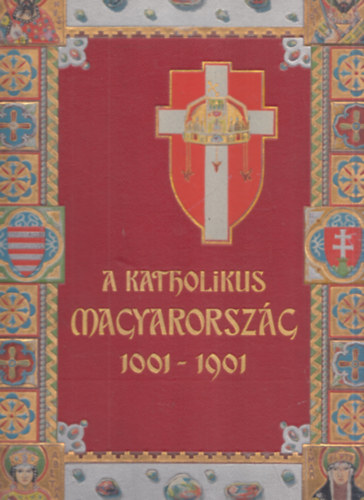 Dr. Kiss Jnos (szerk.), Dr. Sziklay Jnos (szerk.) - A katholikus Magyarorszg 1001-1901 (II. ktet)