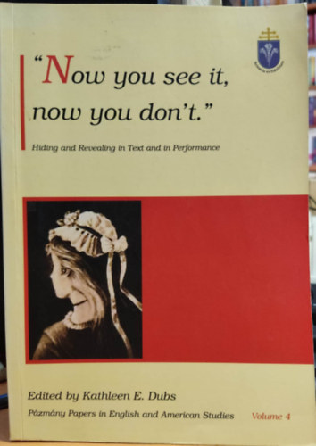 Kathleen E. Dubs (szerk.) - "Now you see it, now you don't." - Hiding and Revealing in Text and in Performance Volume 4