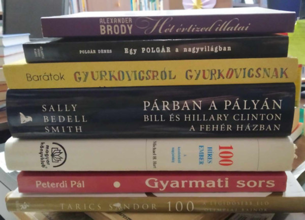 Alexander Brody, Polg�r D�nes, Sally Bedell Smith, Peterdi P�l - 7 db �letrajzi m�: Tarics S�ndor 100+Gyarmati sors+100 h�res ember+P�rban a p�ly�n-Bill �s Hillary Clinton a Feh�r H�zban+Bar�tok gyurkovicsr�l Gyurkovicsnak+Egy Polg�r a nagyvil�gban+H�t �vtized illatai -K�NYVMENT� AJ�NLAT
