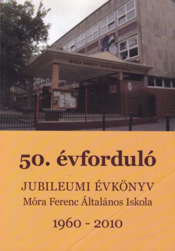 E�ry Katalin (szerk.) - Jubileumi �vk�nyv a M�ra Ferenc �ltal�nos Iskola fenn�ll�s�nak 50. �vfordul�ja alkalm�b�l 1960-2010