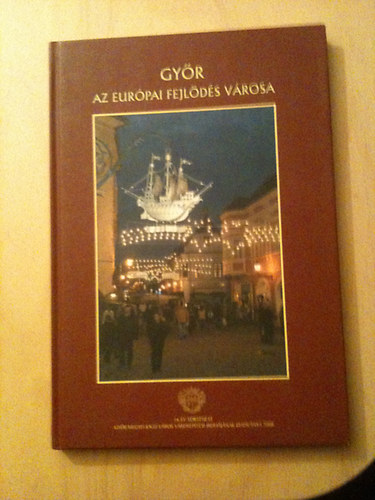 Endrődi Péter - Győr- az Európai fejlődés városa (16 év története)- magyar,angol és német nyelven