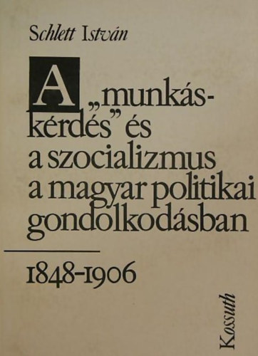 Schlett Istv�n, Bassa Endre (Lektor) - A "munk�sk�rd�s" �s a szocializmus a magyar politikai gondolkod�sban - 1848-1906/ADAL�KOK A POLITIKAI IDEOL�GI�K JELENT�SV�TOZ�S�HOZ