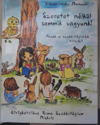 Szeretet nlkl semmik vagyunk - Mesk a szakkollgistk tollaibl