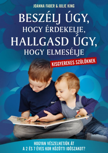 Faber, Joanna, King, Julie - Beszlj gy, hogy rdekelje, hallgasd gy, hogy elmeslje - kisgyerekes szlknek